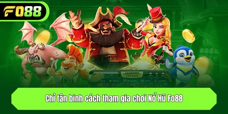Chỉ tân binh cách tham gia chơi Nổ Hũ