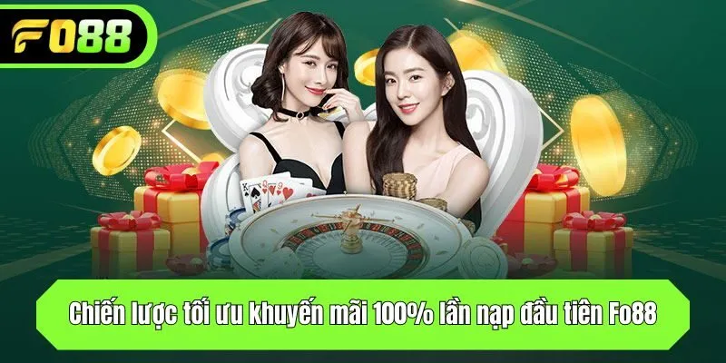 Chiến lược tối ưu khuyến mãi 100% lần nạp đầu tiên Fo88